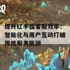 提升红手指客服效率：智能化与用户互动打破传统服务瓶颈