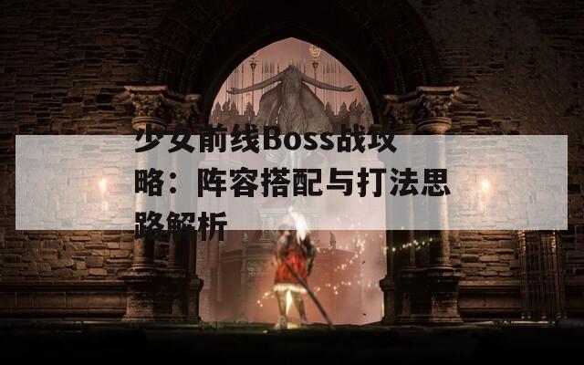 少女前线Boss战攻略：阵容搭配与打法思路解析