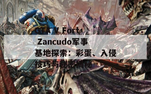 GTA V Fort Zancudo军事基地探索：彩蛋、入侵技巧与秘密揭秘