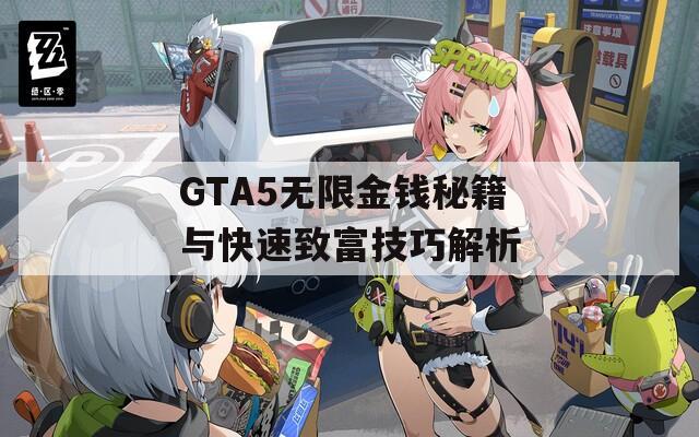 GTA5无限金钱秘籍与快速致富技巧解析