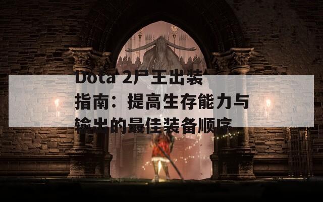 Dota 2尸王出装指南：提高生存能力与输出的最佳装备顺序