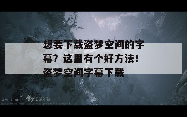 想要下载盗梦空间的字幕？这里有个好方法！盗梦空间字幕下载