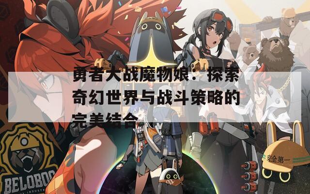 勇者大战魔物娘：探索奇幻世界与战斗策略的完美结合