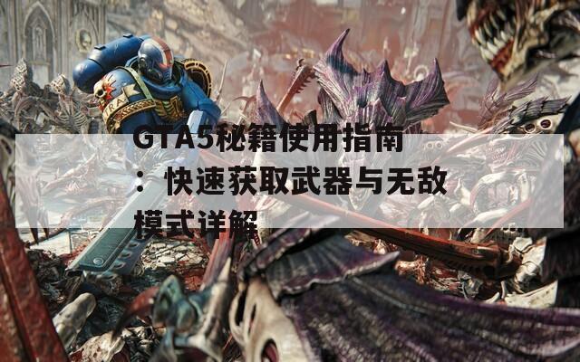 GTA5秘籍使用指南：快速获取武器与无敌模式详解