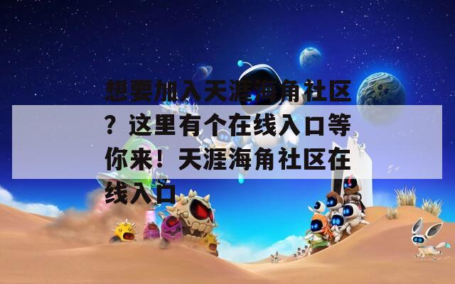 想要加入天涯海角社区？这里有个在线入口等你来！天涯海角社区在线入口