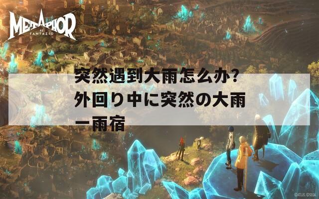 突然遇到大雨怎么办？外回り中に突然の大雨一雨宿