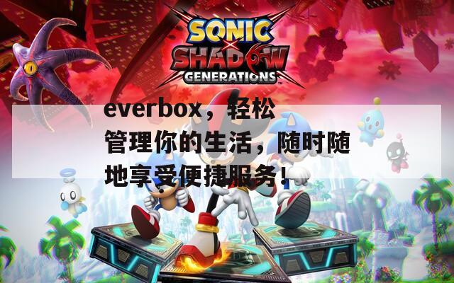 everbox，轻松管理你的生活，随时随地享受便捷服务！