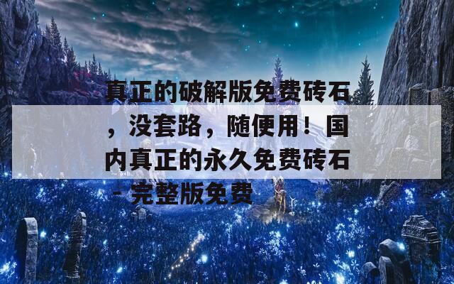 真正的破解版免费砖石，没套路，随便用！国内真正的永久免费砖石 - 完整版免费