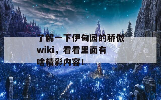 了解一下伊甸园的骄傲wiki，看看里面有啥精彩内容！