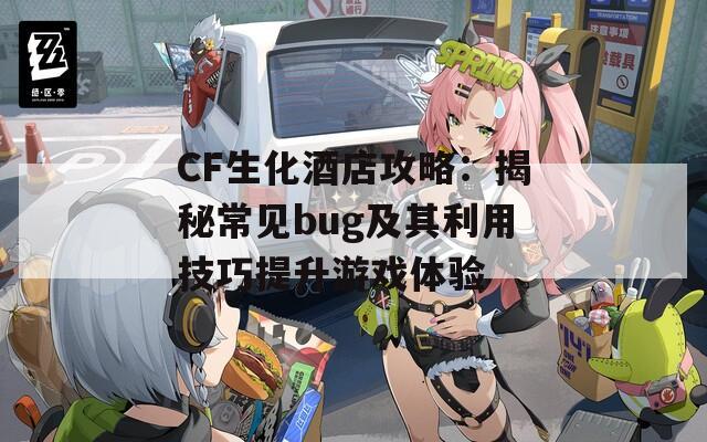 CF生化酒店攻略：揭秘常见bug及其利用技巧提升游戏体验