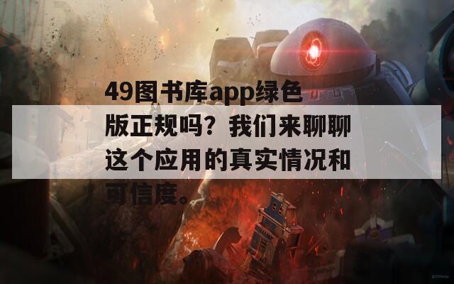 49图书库app绿色版正规吗？我们来聊聊这个应用的真实情况和可信度。