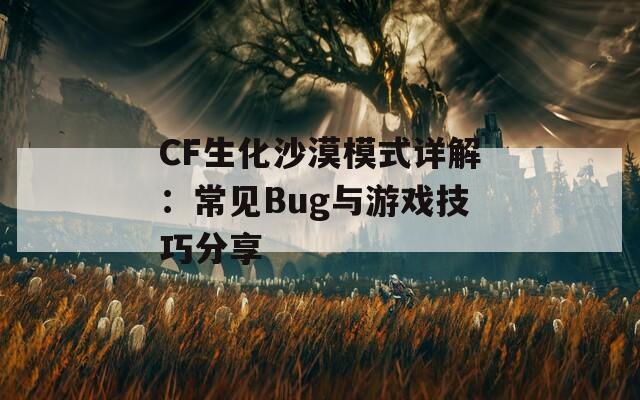 CF生化沙漠模式详解：常见Bug与游戏技巧分享