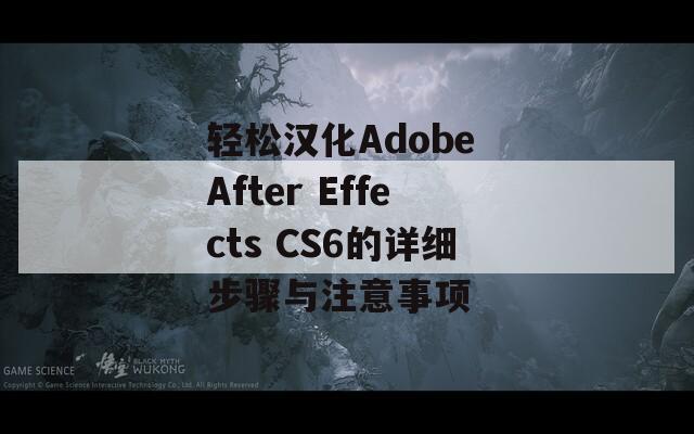 轻松汉化Adobe After Effects CS6的详细步骤与注意事项