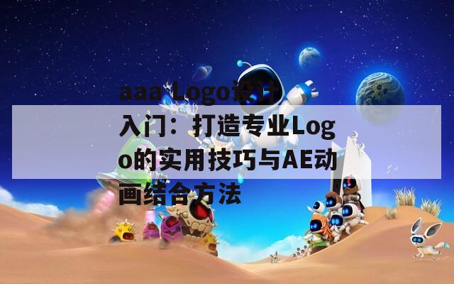 aaa Logo设计入门：打造专业Logo的实用技巧与AE动画结合方法