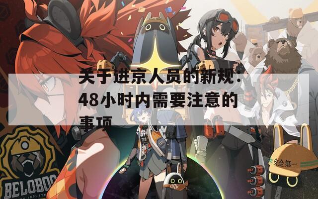 关于进京人员的新规：48小时内需要注意的事项