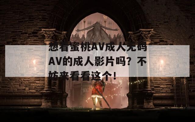 想看蜜桃AV成人无码AV的成人影片吗？不妨来看看这个！