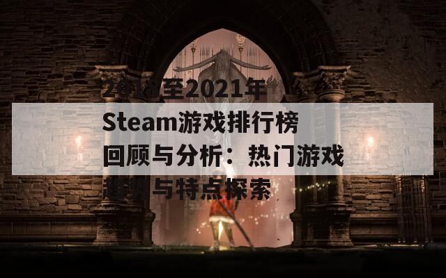 2018至2021年Steam游戏排行榜回顾与分析：热门游戏趋势与特点探索