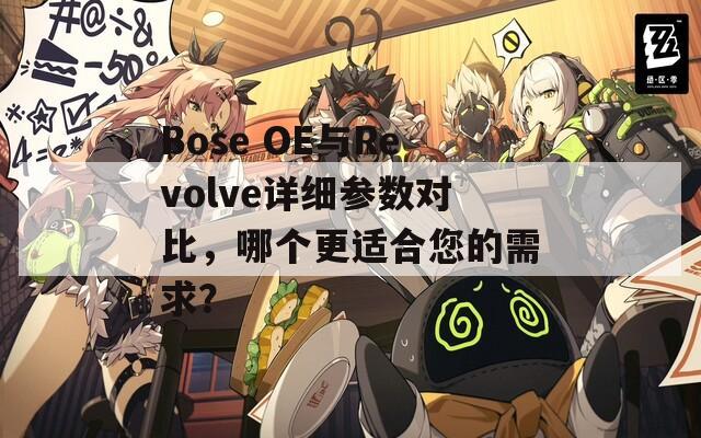 Bose OE与Revolve详细参数对比，哪个更适合您的需求？