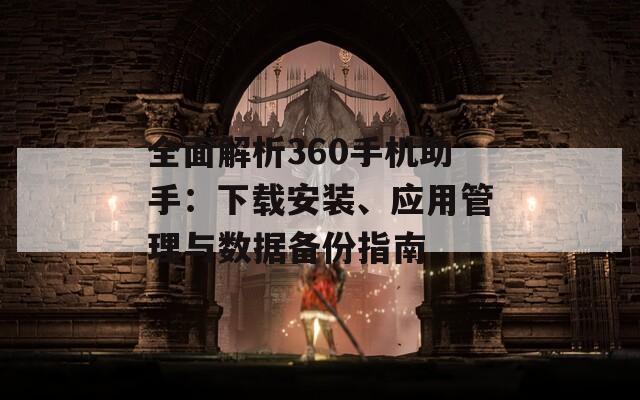 全面解析360手机助手：下载安装、应用管理与数据备份指南