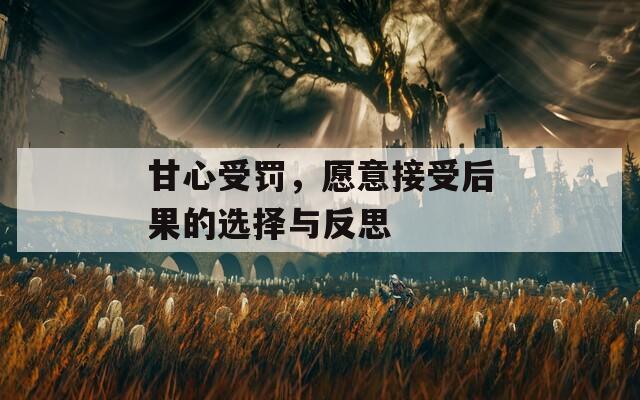 甘心受罚，愿意接受后果的选择与反思