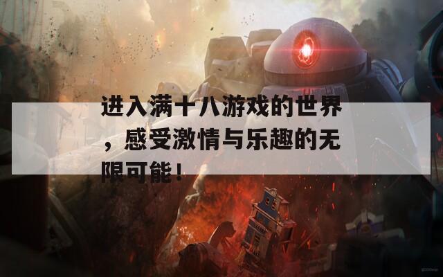 进入满十八游戏的世界，感受激情与乐趣的无限可能！