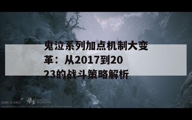 鬼泣系列加点机制大变革：从2017到2023的战斗策略解析