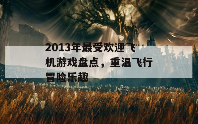 2013年最受欢迎飞机游戏盘点，重温飞行冒险乐趣