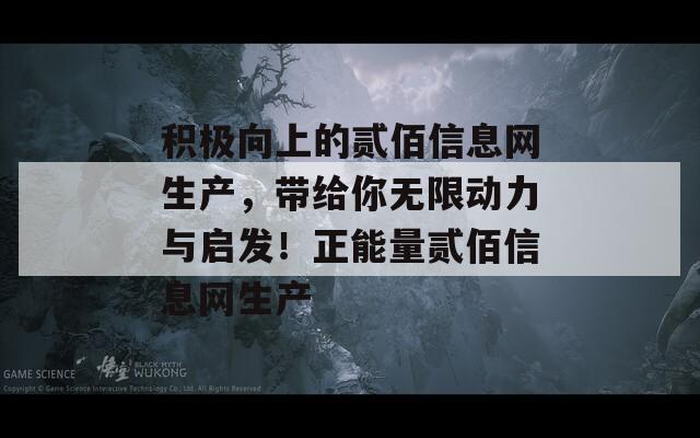 积极向上的贰佰信息网生产，带给你无限动力与启发！正能量贰佰信息网生产