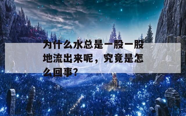 为什么水总是一股一股地流出来呢，究竟是怎么回事？