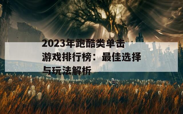 2023年跑酷类单击游戏排行榜：最佳选择与玩法解析