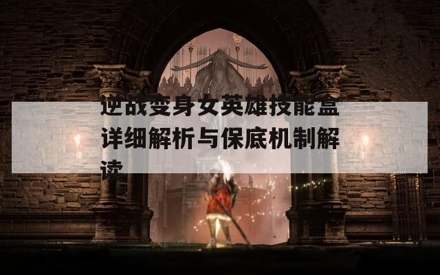 逆战变身女英雄技能盒详细解析与保底机制解读