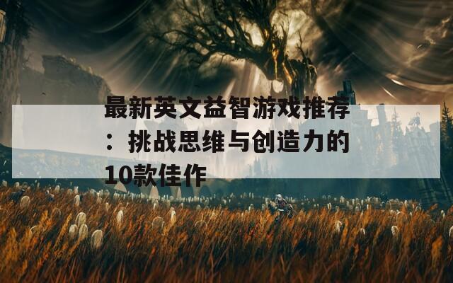 最新英文益智游戏推荐：挑战思维与创造力的10款佳作