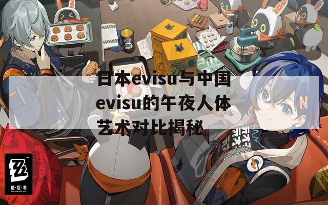 日本evisu与中国evisu的午夜人体艺术对比揭秘