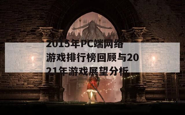 2015年PC端网络游戏排行榜回顾与2021年游戏展望分析