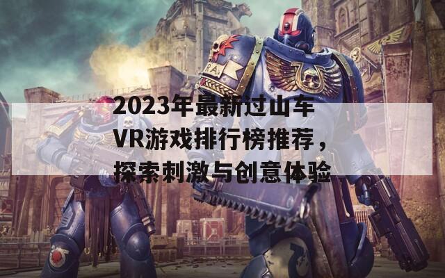 2023年最新过山车VR游戏排行榜推荐，探索刺激与创意体验