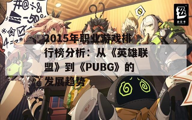 2015年职业游戏排行榜分析：从《英雄联盟》到《PUBG》的发展趋势