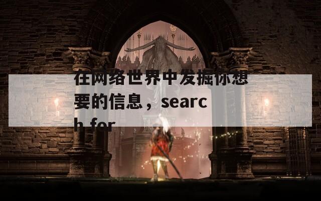 在网络世界中发掘你想要的信息，search for