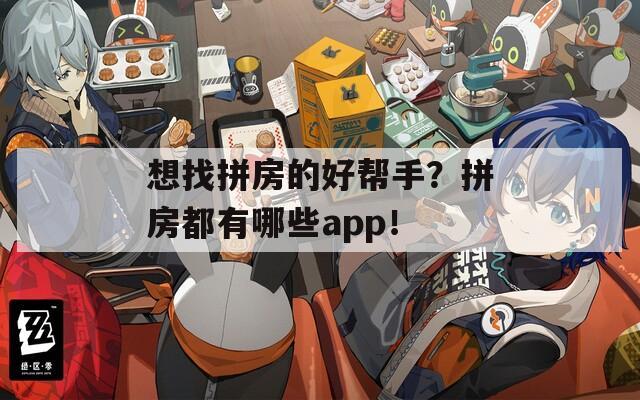 想找拼房的好帮手？拼房都有哪些app！