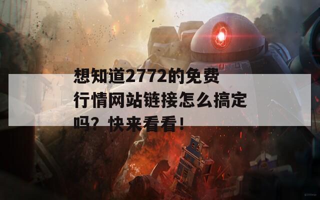 想知道2772的免费行情网站链接怎么搞定吗？快来看看！