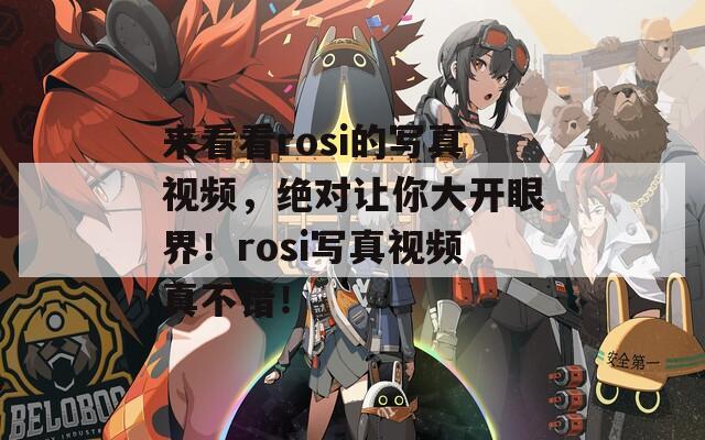 来看看rosi的写真视频，绝对让你大开眼界！rosi写真视频真不错！