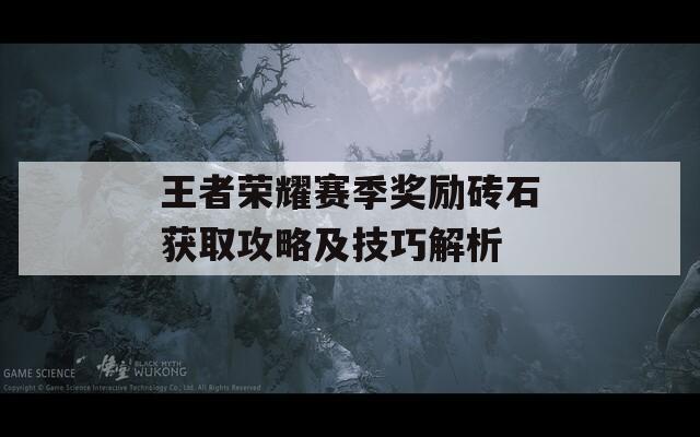 王者荣耀赛季奖励砖石获取攻略及技巧解析