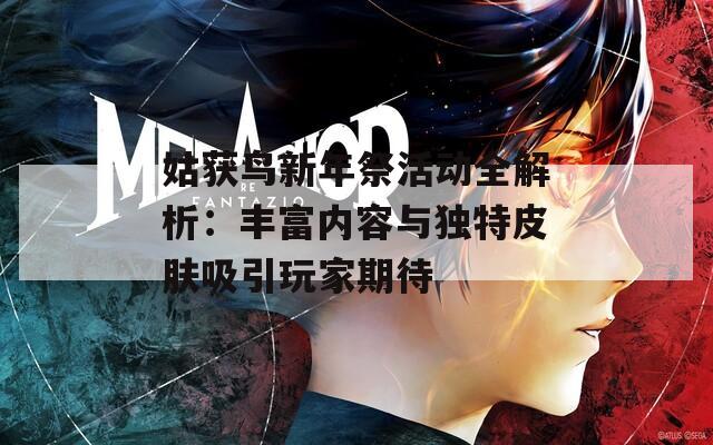 姑获鸟新年祭活动全解析：丰富内容与独特皮肤吸引玩家期待