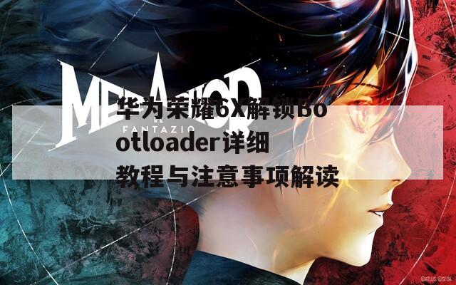 华为荣耀6X解锁Bootloader详细教程与注意事项解读