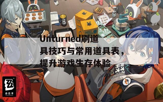 Unturned刷道具技巧与常用道具表，提升游戏生存体验