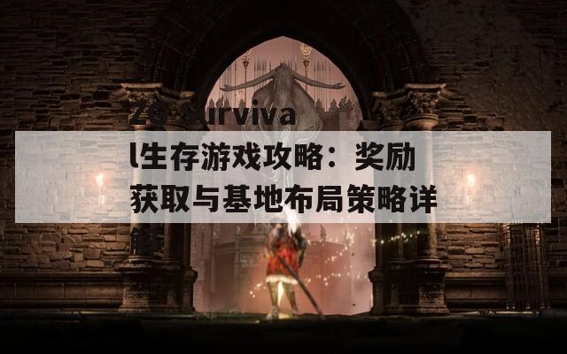 ZG Survival生存游戏攻略：奖励获取与基地布局策略详解