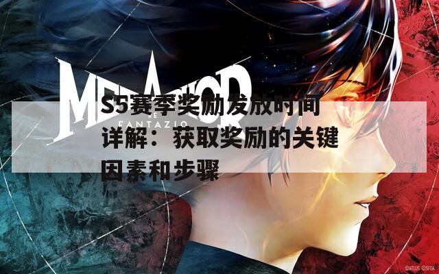 S5赛季奖励发放时间详解：获取奖励的关键因素和步骤