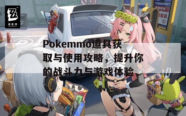 Pokemmo道具获取与使用攻略，提升你的战斗力与游戏体验