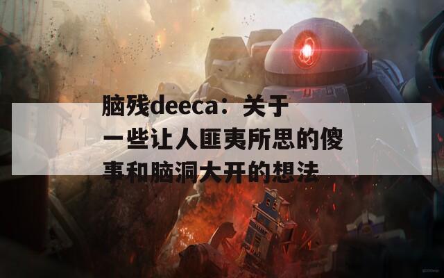 脑残deeca：关于一些让人匪夷所思的傻事和脑洞大开的想法