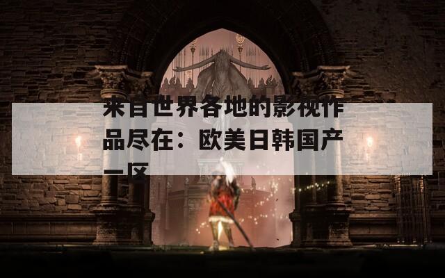 来自世界各地的影视作品尽在：欧美日韩国产一区