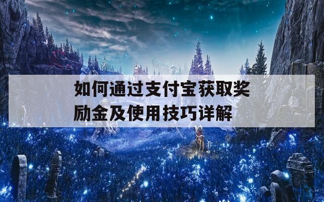 如何通过支付宝获取奖励金及使用技巧详解